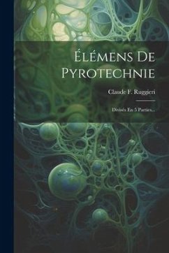 Élémens De Pyrotechnie: Divisés En 5 Parties... - Ruggieri, Claude F.