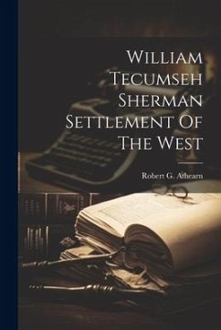 William Tecumseh Sherman Settlement Of The West - Athearn, Robert G.