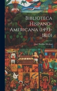 Biblioteca Hispano-americana (1493-1810) - Medina, José Toribio