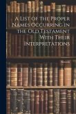 A List of the Proper Names Occurring in the Old Testament With Their Interpretations