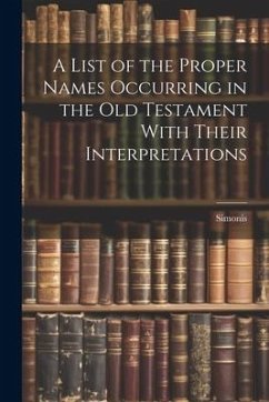 A List of the Proper Names Occurring in the Old Testament With Their Interpretations - Simonis