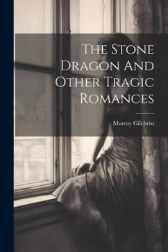 The Stone Dragon And Other Tragic Romances - Gilchrist, Murray