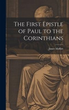 The First Epistle of Paul to the Corinthians - Moffatt, James