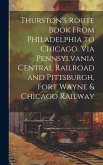 Thurston's Route Book From Philadelphia to Chicago. Via Pennsylvania Central Railroad and Pittsburgh, Fort Wayne & Chicago Railway