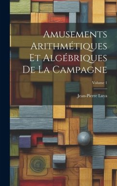 Amusements Arithmétiques Et Algébriques De La Campagne; Volume 1 - Luya, Jean-Pierre