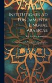 Institutiones Ad Fundamenta Linguae Arabicae: Accedunt Sententiae Et Narrationes Arabicae Una Cum Glossario Arabico-latino