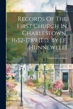 Records Of The First Church In Charlestown, 1632-1789 [ed. By J.f. Hunnewell] - Mass, Charlestown