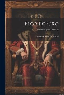 Flor De Oro: (anacaona, Reina De Jaragua) - Orellana, Francisco José