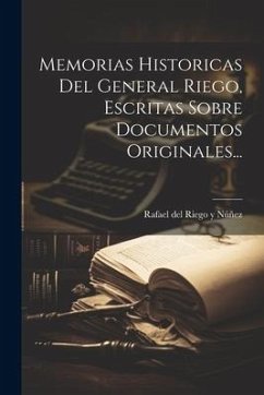 Memorias Historicas Del General Riego, Escritas Sobre Documentos Originales...