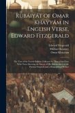 Rubáiyát of Omar Khayyám in English Verse, Edward Fitzgerald: The Text of the Fourth Edition, Followed by That of the First; With Notes Showing the Ex