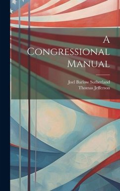 A Congressional Manual - Sutherland, Joel Barlow; Jefferson, Thomas