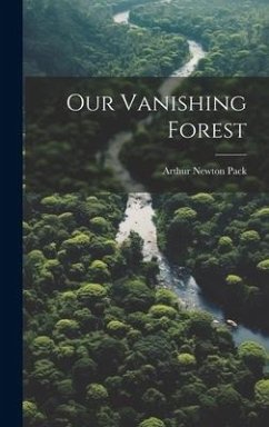 Our Vanishing Forest - Pack, Arthur Newton