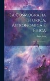 La Cosmografia Istorica, Astronomica E Fisica: Parte Astronomica...