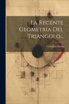 La Recente Geometria Del Triangolo... - Alasia, Cristoforo