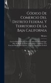 Código De Comercio Del Distrito Federal Y Territorio De La Baja California: Con Las Bases Generales De La Legislación Mercantil Que Han De Regir En To