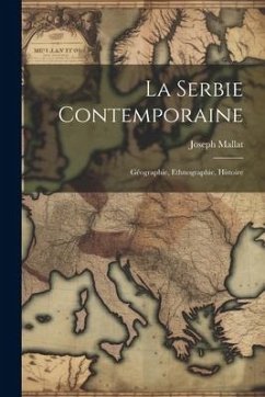 La Serbie Contemporaine: Géographie, Ethnographie, Histoire - Mallat, Joseph