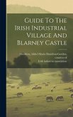 Guide To The Irish Industrial Village And Blarney Castle