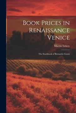 Book Prices in Renaissance Venice: The Stockbook of Bernardo Giunti - Lowry, Martin