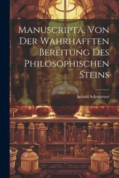 Manuscripta, Von Der Wahrhafften Bereitung Des Philosophischen Steins - Schwärtzer, Sebald