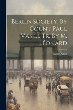 Berlin Society. By Count Paul Vasili. Tr. By M. Léonard - Adam, Juliette