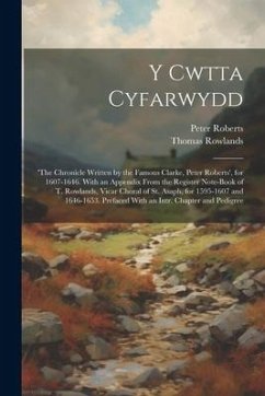 Y Cwtta Cyfarwydd: 'the Chronicle Written by the Famous Clarke, Peter Roberts', for 1607-1646. With an Appendix From the Register Note-Bo - Roberts, Peter; Rowlands, Thomas