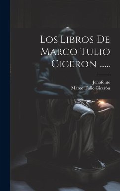 Los Libros De Marco Tulio Ciceron ...... - Cicerón, Marco Tulio; Jenofonte