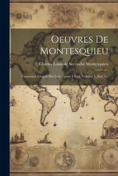 Oeuvres De Montesquieu: Contenant L'esprit Des Lois, Livres I-xxii, Volume 1, Part 1...
