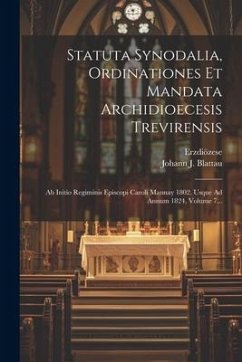 Statuta Synodalia, Ordinationes Et Mandata Archidioecesis Trevirensis: Ab Initio Regiminis Episcopi Caroli Mannay 1802. Usque Ad Annum 1824, Volume 7. - (Trier), Erzdiözese