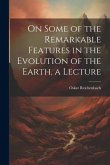 On Some of the Remarkable Features in the Evolution of the Earth, a Lecture