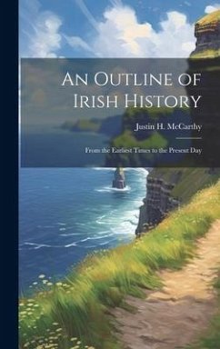 An Outline of Irish History: From the Earliest Times to the Present Day - Mccarthy, Justin H.