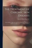 The Treatment of Chronic Skin Diseases: 3 Lects. With an Appendix On Lisdoonvarna Spas [A Reissue of Lisdoonvarna Spas and Sea-Side Places of Clare.]