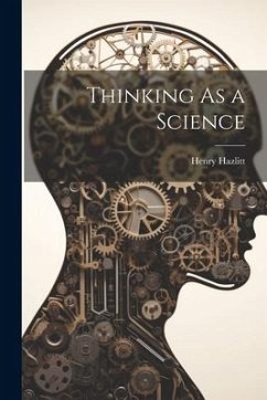 Thinking As a Science - Hazlitt, Henry