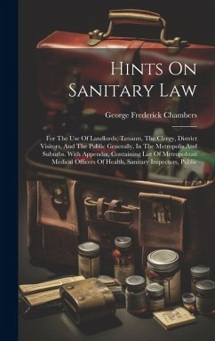 Hints On Sanitary Law: For The Use Of Landlords, Tenants, The Clergy, District Visitors, And The Public Generally, In The Metropolis And Subu - Chambers, George Frederick