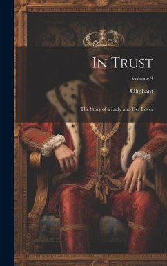 In Trust: The Story of a Lady and Her Lover; Volume 3 - Oliphant