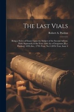 The Last Vials: Being a Series of Essays Upon the Subject of the Second Advent. Publ. Separately in the Year 1846. by a Clergyman [R.a - Purdon, Robert A.