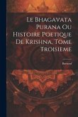 Le Bhagavata Purana ou Histoire Poetique de Krishna, Tome Troisieme