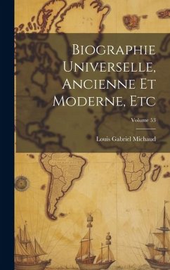 Biographie Universelle, Ancienne Et Moderne, Etc; Volume 53 - Michaud, Louis Gabriel