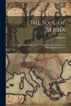 The Soul of Serbia; Lectures Delivered Before the Universities of Cambridge and Birmingham and in Lo - Annoumys