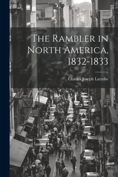 The Rambler in North America, 1832-1833 - Latrobe, Charles Joseph