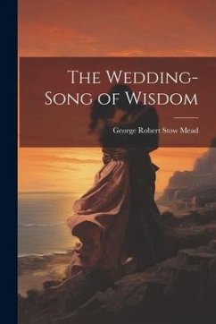The Wedding-Song of Wisdom - Mead, George Robert Stow