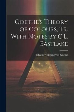 Goethe's Theory of Colours, Tr. With Notes by C.L. Eastlake - Goethe, Johann Wolfgang von