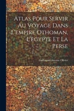 Atlas Pour Servir Au Voyage Dans L'empire Othoman, L'egypte Et La Perse - Olivier, Guillaume-Antoine