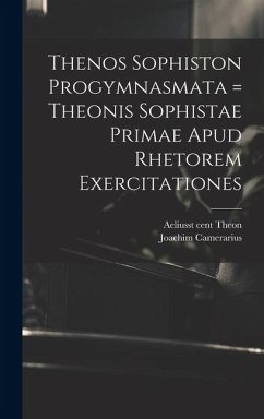 Thenos Sophiston Progymnasmata = Theonis Sophistae Primae Apud Rhetorem Exercitationes - Camerarius, Joachim