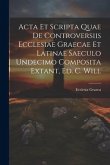 Acta Et Scripta Quae De Controversiis Ecclesiae Graecae Et Latinae Saeculo Undecimo Composita Extant, Ed. C. Will
