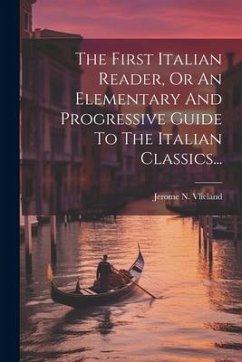 The First Italian Reader, Or An Elementary And Progressive Guide To The Italian Classics... - Vlieland, Jerome N.