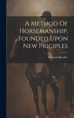 A Method Of Horsemanship, Founded Upon New Priciples - Baucher, François