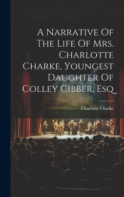 A Narrative Of The Life Of Mrs. Charlotte Charke, Youngest Daughter Of Colley Cibber, Esq - Charke, Charlotte