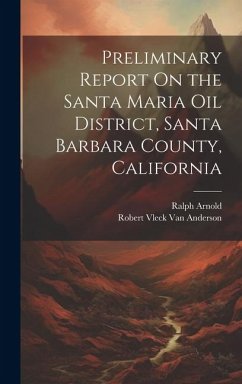 Preliminary Report On the Santa Maria Oil District, Santa Barbara County, California - Arnold, Ralph; Anderson, Robert Vleck van