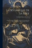 La Botanique De La Bible: Étude Scientifique, Historique, Littéraire Et Exégétique Des Plantes Mentionnées Dans La Sainte-ecriture...