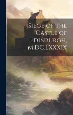 Siege of the Castle of Edinburgh, M.DC.LXXXIX - Anonymous